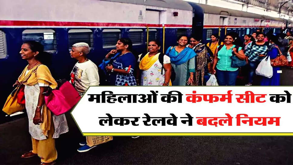 Indian Railway : महिलाओं की कंफर्म सीट को लेकर रेलवे ने बदले नियम, ऐसे मिलगा फायदा &nbsp;