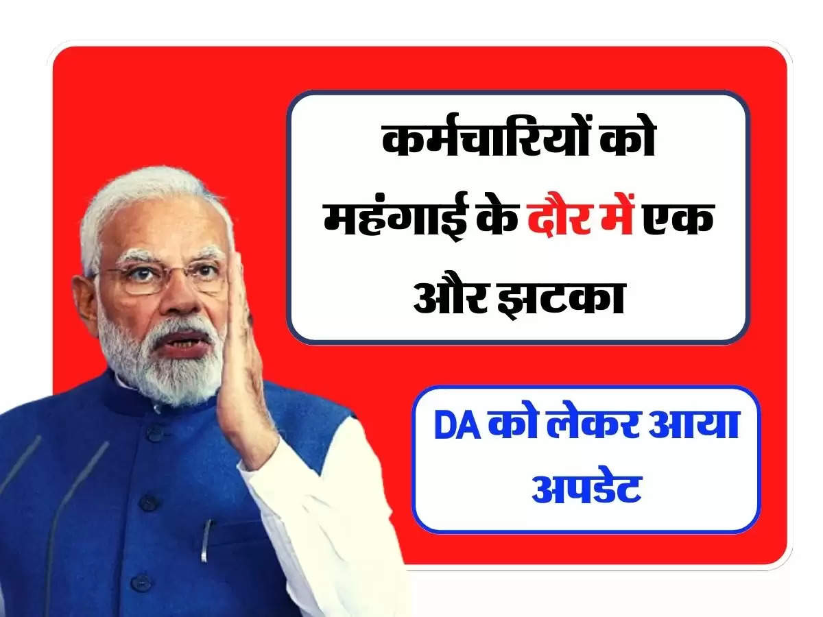 7th Pay Commission: कर्मचारियों को महंगाई के दौर में एक और झटका, DA को लेकर आया अपडेट