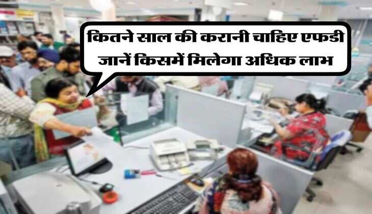 FD Rates : कितने साल की करानी चाहिए एफडी, जानें किसमें मिलेगा अधिक लाभ