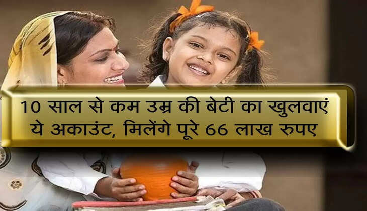 Sukanya Samriddhi Yojana : 10 साल से कम उम्र की बेटी का खुलवाएं ये अकाउंट, मिलेंगे पूरे 66 लाख रुपए
