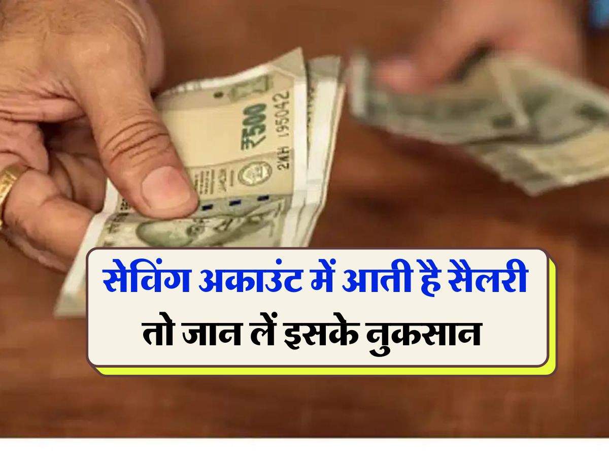 savings vs salary account : सेविंग अकाउंट में आती है सैलरी तो जान लें इसके नुकसान