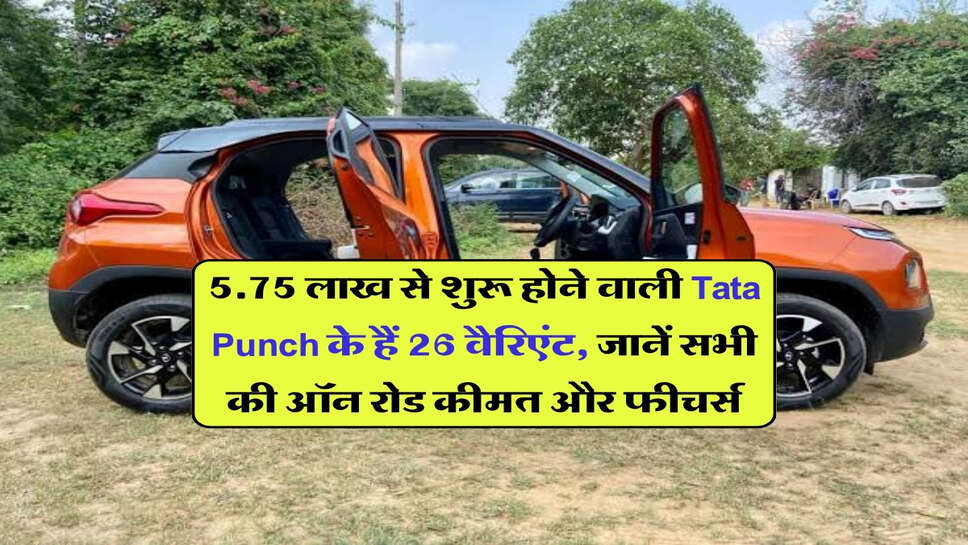 5.75 लाख से शुरू होने वाली Tata Punch के हैं 26 वैरिएंट, जानें सभी की ऑन रोड कीमत और फीचर्स
