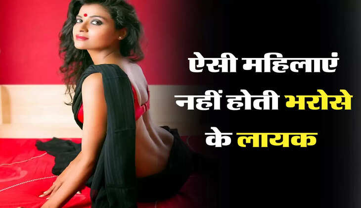 ऐसी&nbsp;महिलाएं&nbsp;नहीं होती भरोसे के लायक&nbsp;