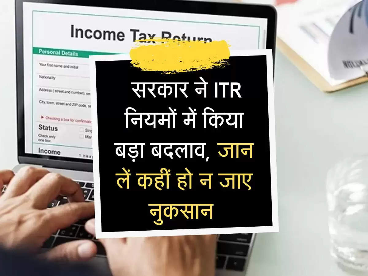 ITR Rule Changed: सरकार ने ITR नियमों में किया बड़ा बदलाव, जान लें कहीं हो न जाए बड़ा नुकसान 