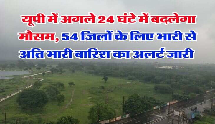 kal ka mausam : यूपी में अगले 24 घंटे में बदलेगा मौसम, 54 जिलों के लिए भारी से अति भारी बारिश का अलर्ट जारी