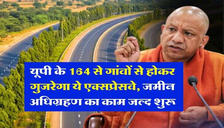 UP News : यूपी के 164 से गांवों से होकर गुजरेगा ये एक्सप्रेसवे, जमीन अधिग्रहण का काम जल्द शुरू