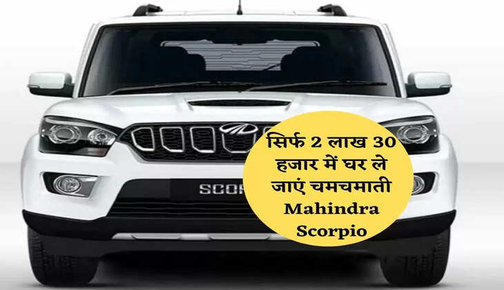 सिर्फ 2 लाख 30 हजार में घर ले जाएं चमचमाती Mahindra Scorpio,ऐसे करे डील 