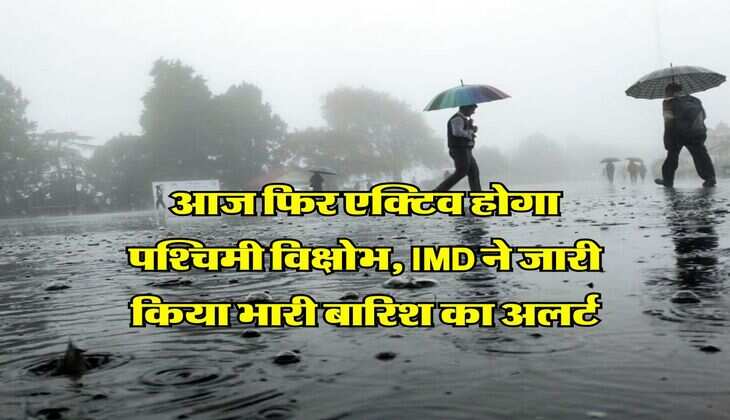 आज फिर एक्टिव होगा पश्चिमी विक्षोभ, IMD ने जारी किया भारी बारिश का अलर्ट