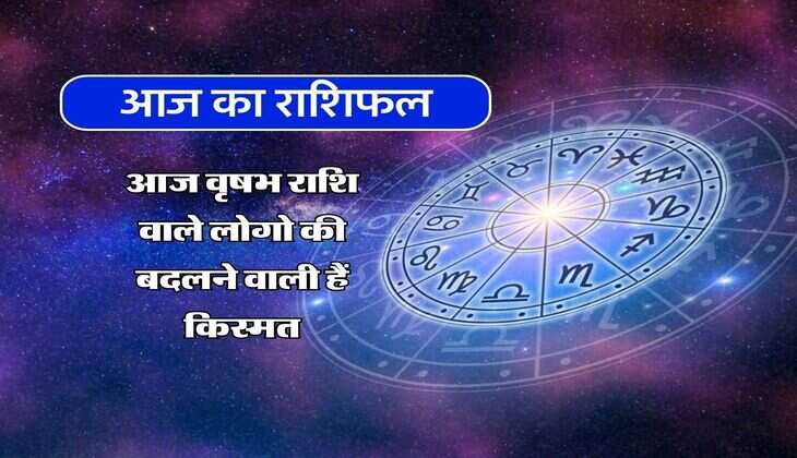 Aaj Ka Rashifal : आज वृषभ राशि वाले लोगो की बदलने वाली हैं किस्मत, ग्रहों में होगा परिर्वतन 