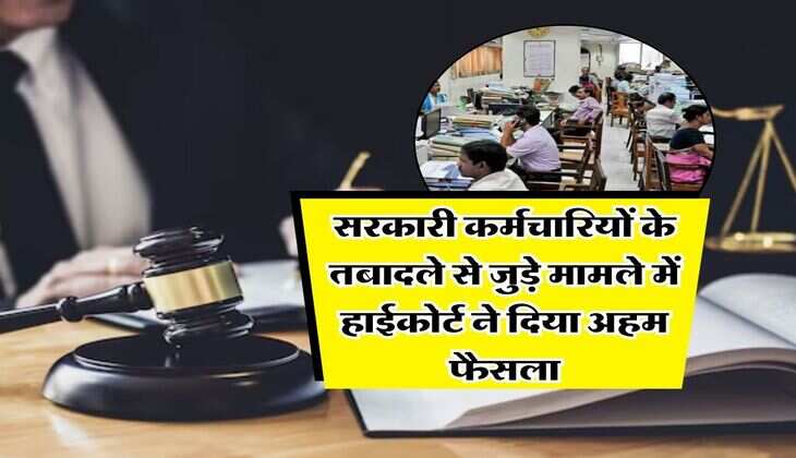 High court : सरकारी कर्मचारियों के तबादले से जुड़े मामले में हाईकोर्ट ने दिया अहम फैसला