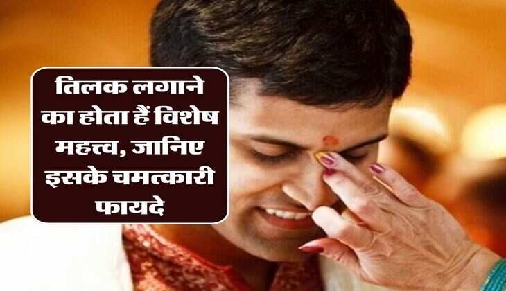 Benefits Of Tilak: तिलक लगाने का होता हैं विशेष महत्त्व, जानिए इसके चमत्कारी फायदे