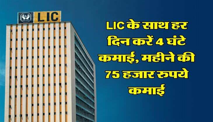 LIC के साथ हर दिन करें 4 घंटे कमाई, महीने की 75 हजार रुपये कमाई