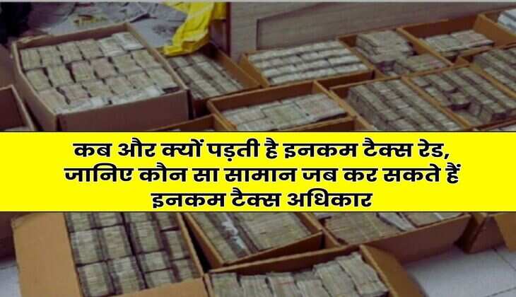 Income Tax Raid Rule : कब और क्यों पड़ती है इनकम टैक्स रेड, जानिए कौन सा सामान जब कर सकते हैं इनकम टैक्स अधिकार