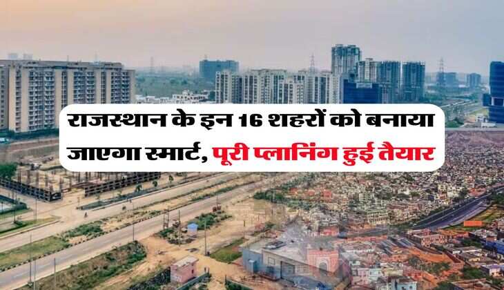 Good News Rajasthan : राजस्थान के इन 16 शहरों को बनाया जाएगा स्मार्ट, पूरी प्लानिंग हुई तैयार