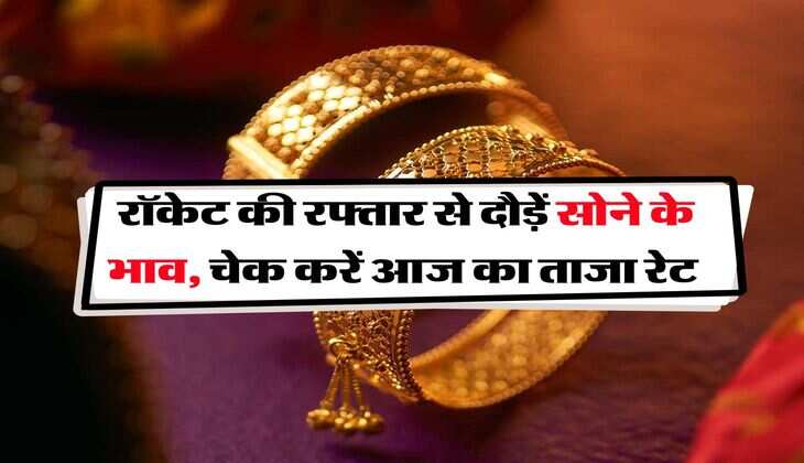 Gold Rate : रॉकेट की रफ्तार से दौड़ें सोने के भाव, चेक करें आज का ताजा रेट