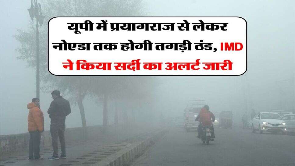 UP Weather Update : यूपी में प्रयागराज से लेकर नोएडा तक होगी कंपकपाती ठंड, IMD ने किया सर्दी का अलर्ट जारी