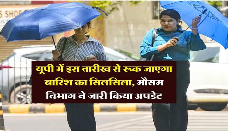 UP Weather : यूपी में इस तारीख से रूक जाएगा बारिश का सिलसिला, मौसम विभाग ने जारी किया अपडेट