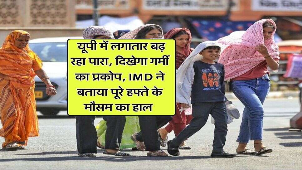 UP Weather: यूपी में लगातार बढ़ रहा पारा, दिखेगा गर्मी का प्रकोप, IMD ने बताया पूरे हफ्ते के मौसम &nbsp;का हाल&nbsp;
