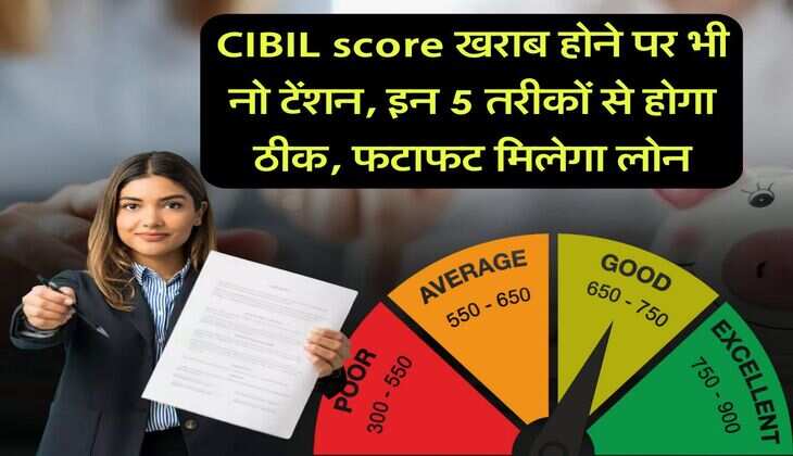CIBIL score खराब होने पर भी नो टेंशन, इन 5 तरीकों से होगा ठीक, फटाफट मिलेगा लोन