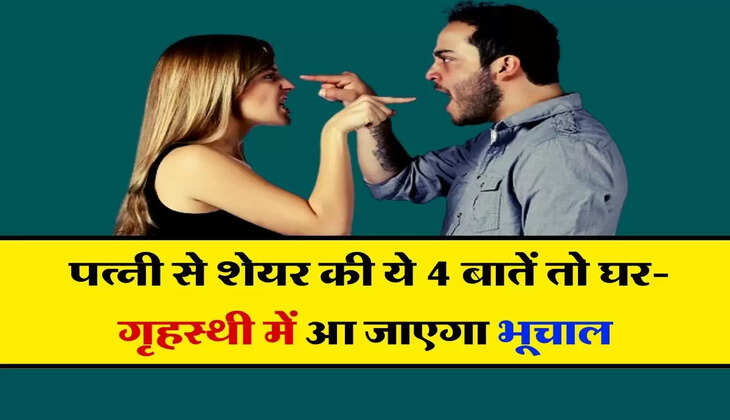 Chanakya Niti : पत्नी से शेयर की ये 4 बातें तो घर-गृहस्थी में आ जाएगा भूचाल