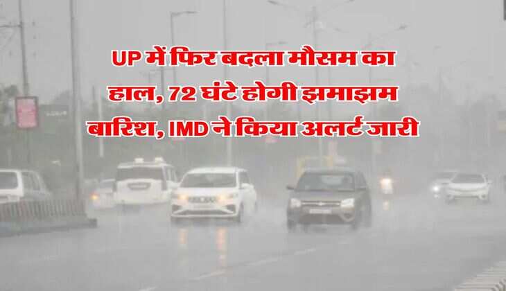 UP में फिर बदला मौसम का हाल, 72 घंटे होगी झमाझम बारिश, IMD ने किया अलर्ट जारी