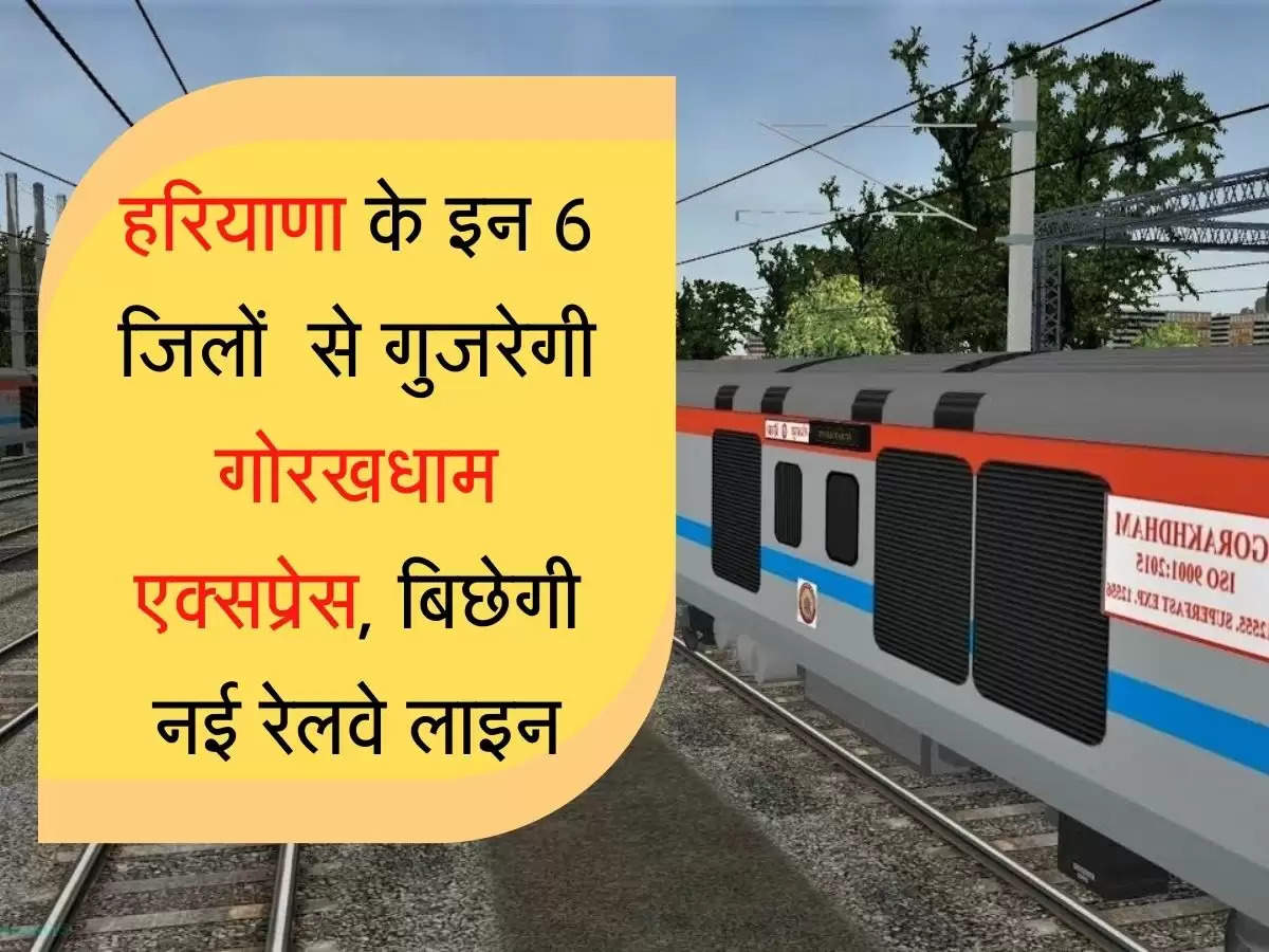 Gorakhdham Express हरियाणा के इन 6 जिलों से गुजरेगी गोरखधाम एक्सप्रेस, बिछेगी नई रेलवे लाइन