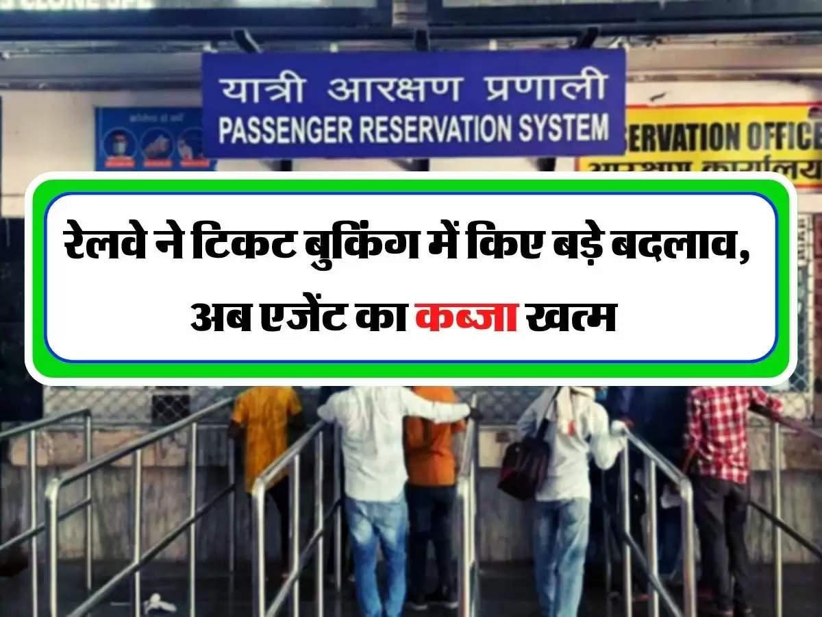 Indian Railway - रेलवे ने टिकट बुकिंग में किए बड़े बदलाव, अब एजेंट का कब्जा खत्म