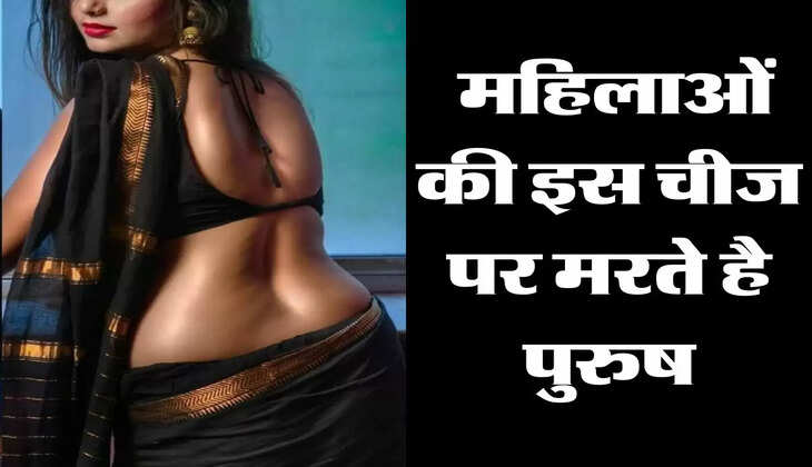 Chanakya Niti : महिलाओं की इस चीज पर मरते है पुरुष