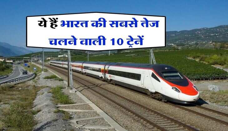 IRCTC : ये हैं भारत की सबसे तेज चलने वाली 10 ट्रेनें, सुविधाएं भी सबसे बेस्ट