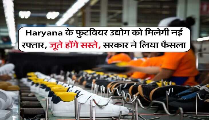 Haryana के फुटवियर उद्योग को मिलेगी नई रफ्तार, जूते होंगे सस्ते, सरकार ने लिया फैसला