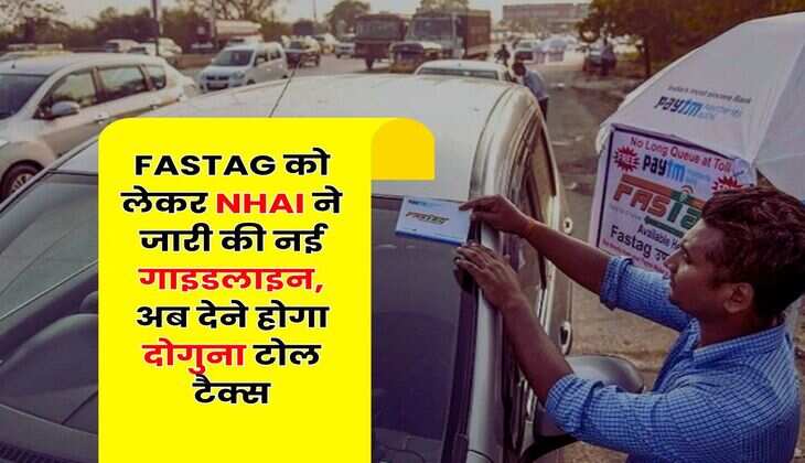 FASTAG को लेकर NHAI ने जारी की नई गाइडलाइन, अब देने होगा दोगुना टोल टैक्स