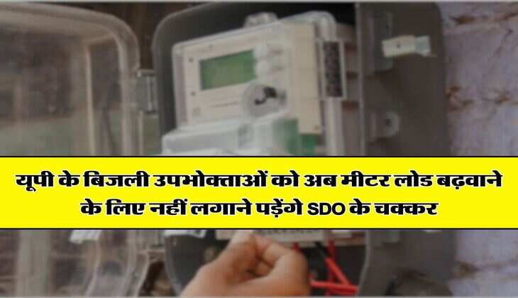 UP News : यूपी के बिजली उपभाेक्ताओं को अब मीटर लोड बढ़वाने के लिए नहीं लगाने पड़ेंगे SDO के चक्कर