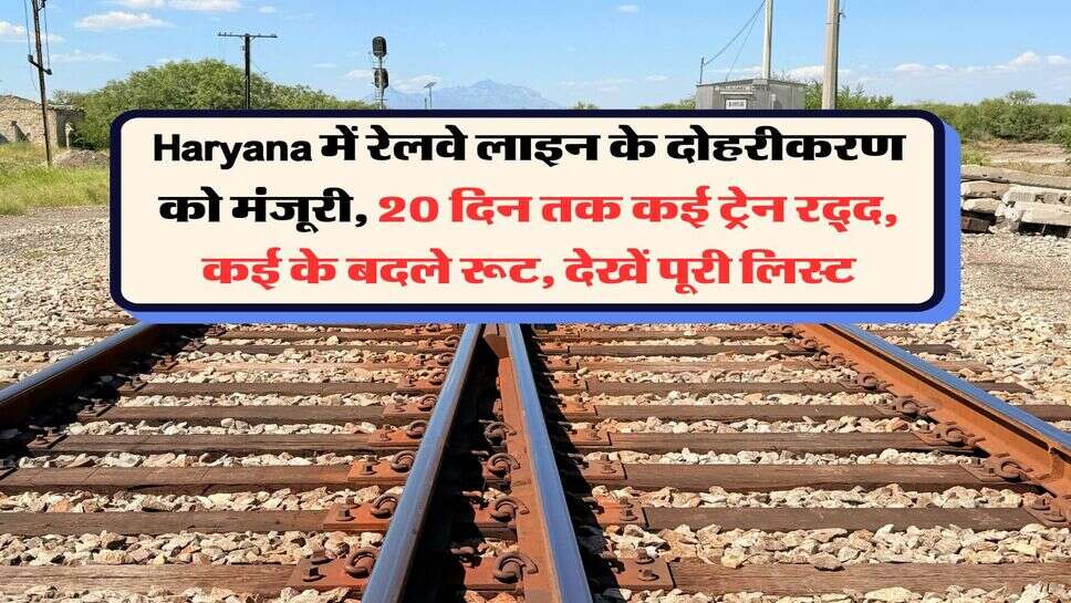 Haryana में रेलवे लाइन के दोहरीकरण को मंजूरी, 20 दिन तक कई ट्रेन रद्द, कई के बदले रूट, देखें पूरी लिस्ट