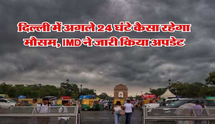 Delhi NCR Weather : दिल्ली में अगले 24 घंटे कैसा रहेगा मौसम, IMD ने जारी किया अपडेट