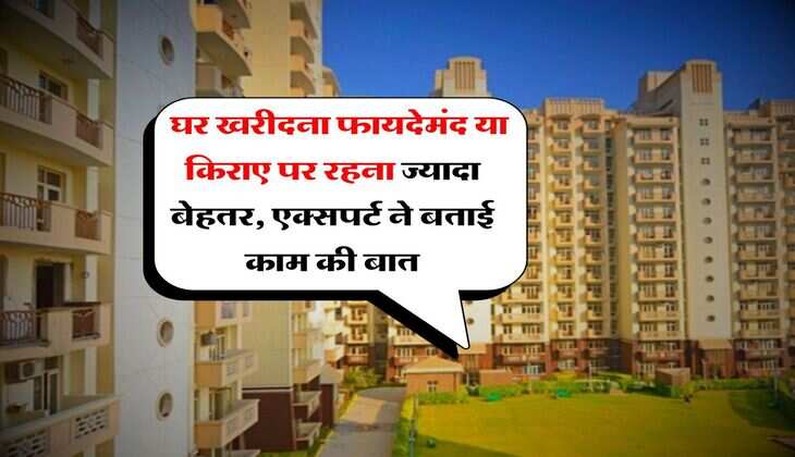 Home Loan EMI Calculator : घर खरीदना फायदेमंद या किराए पर रहना ज्यादा बेहतर, एक्सपर्ट ने बताई काम की बात