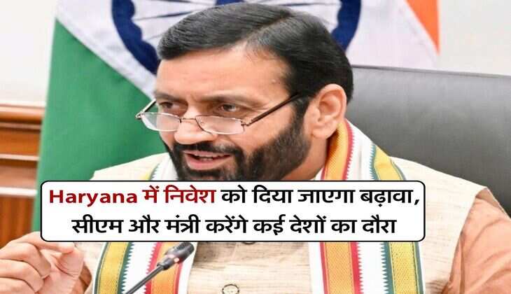 Haryana में निवेश को दिया जाएगा बढ़ावा, सीएम और मंत्री करेंगे कई देशों का दौरा