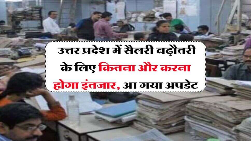 Salary Hike UP : उत्तर प्रदेश में सैलरी बढ़ौतरी के लिए कितना और करना होगा इंतजार, आ गया अपडेट