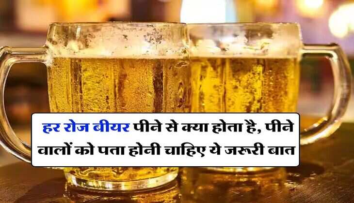 Alcohol : हर रोज बीयर पीने से क्या होता है, पीने वालों को पता होनी चाहिए ये जरूरी बात