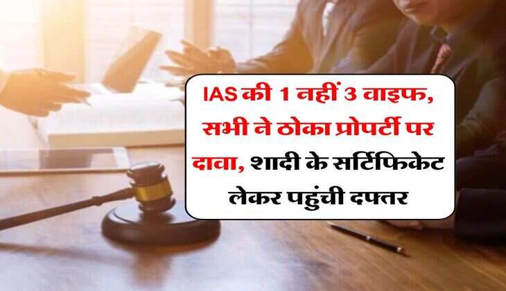 IAS की 1 नहीं 3 वाइफ, सभी ने ठोका प्रोपर्टी पर दावा, शादी के सर्टिफिकेट लेकर पहुंची दफ्तर
