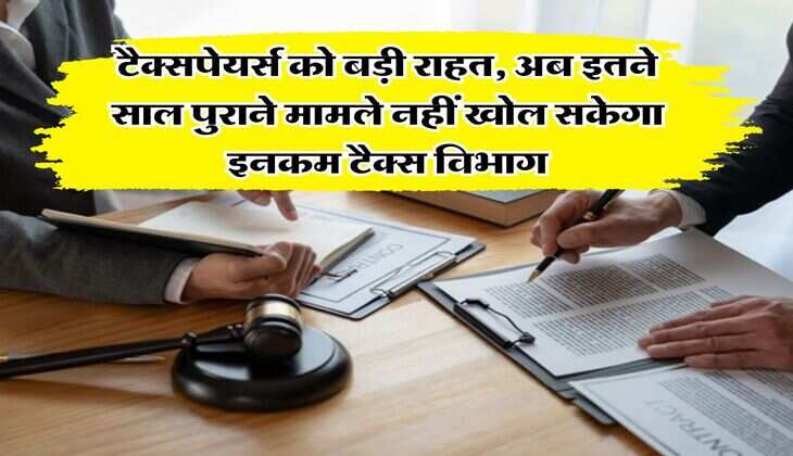 Income Tax : टैक्सपेयर्स को बड़ी राहत, अब इतने साल पुराने मामले नहीं खोल सकेगा इनकम टैक्स विभाग