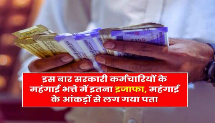 DA Hike in July : इस बार सरकारी कर्मचारियों के महंगाई भत्ते में इतना इजाफा, महंगाई के आंकड़ों से लग गया पता
