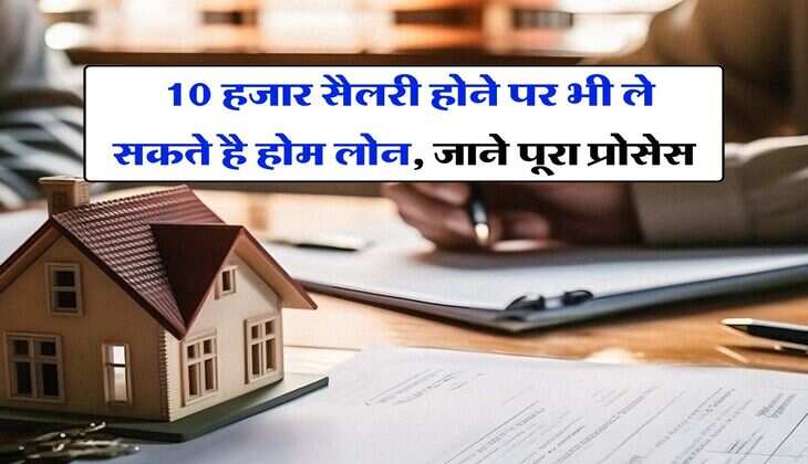 Home Loan Tricks : 10 हजार सैलरी होने पर भी ले सकते है होम लोन, जाने पूरा प्रोसेस