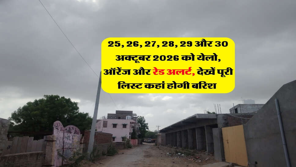 25, 26, 27, 28, 29 और 30 अक्टूबर 2026 को येलो, ऑरेंज और रेड अलर्ट, देखें पूरी लिस्ट कहां होगी बारिश&nbsp;