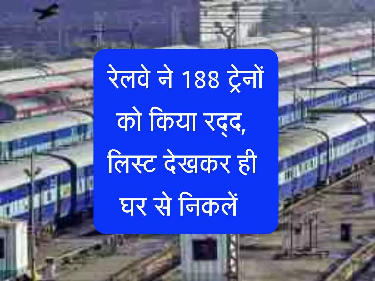  Indian Railways : रेलवे ने 188 ट्रेनों को किया रद्द, लिस्ट देखकर ही घर से निकलें 