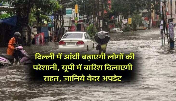 Aaj Ka Mausam : दिल्ली में आंधी बढ़ाएगी लोगों की परेशानी, यूपी में बारिश दिलाएगी राहत, जानिये वेदर अपडेट