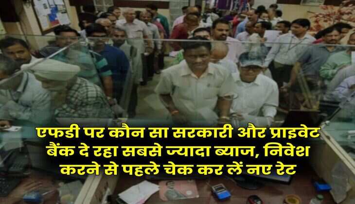 Fixed Deposit Rates : एफडी पर कौन सा सरकारी और प्राइवेट बैंक दे रहा सबसे ज्यादा ब्याज, निवेश करने से पहले चेक कर लें नए रेट