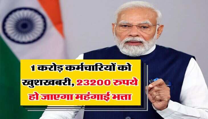 DA Hike : 1 करोड़ कर्मचारियों को खुशखबरी, 23200 रुपये हो जाएगा महंगाई भत्ता