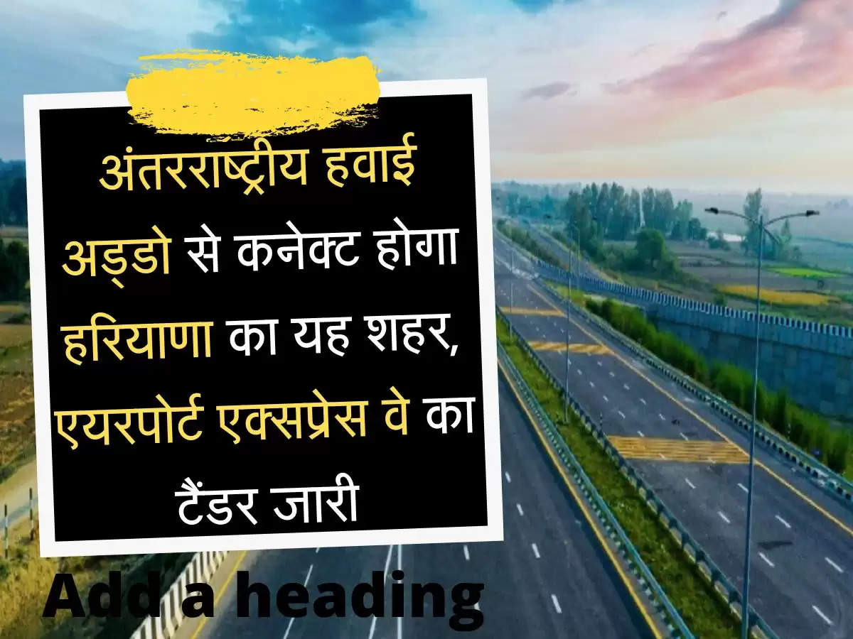  Airport Green Expressway अंतरराष्ट्रीय हवाई अड्‌डो से कनेक्ट होगा हरियाणा का यह शहर, एयरपोर्ट एक्सप्रेस वे का टैंडर जारी