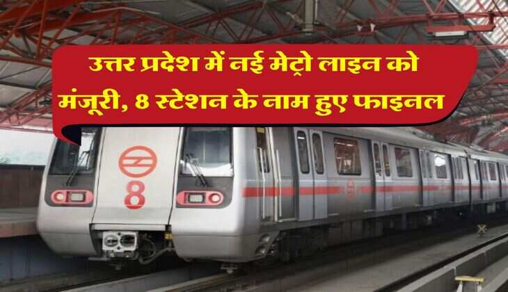 UP News : उत्तर प्रदेश में नई मेट्रो लाइन को मंजूरी, 8 स्टेशन के नाम हुए फाइनल