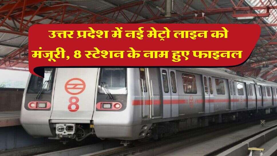 UP News : उत्तर प्रदेश में नई मेट्रो लाइन को मंजूरी, 8 स्टेशन के नाम हुए फाइनल
